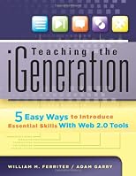 Teaching the iGeneration: Five Easy Ways to Introduce Essential Skills With Web 2.0 Tools