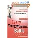 Every Young Woman's Battle: Guarding Your Mind, Heart, and Body in a Sex-Saturated World (The Every Man Series)
