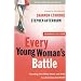 Every Young Woman's Battle: Guarding Your Mind, Heart, and Body in a Sex-Saturated World