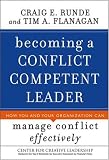 Becoming a Conflict Competent Leader: How You and Your Organization Can Manage Conflict Effectively (J-B CCL (Center for Creative Leadership))