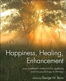 Happiness, Healing, Enhancement: Your Casebook Collection For Applying Positive Psychology in Therapy