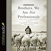 Brothers, We Are Not Professionals: A Plea to Pastors for Radical Ministry | [John Piper]