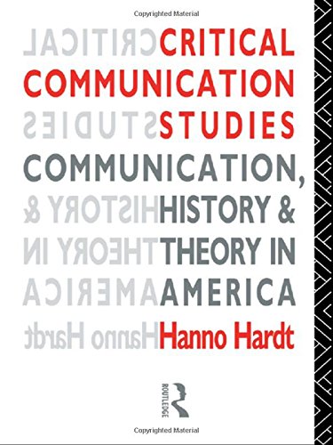 Critical Communication Studies: Essays on Communication, History and Theory in America (Communication and Society)
