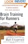 Brain Training For Runners: A Revolutionary New Training System to Improve Endurance, Speed, Health, and Results