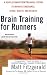 Brain Training For Runners: A Revolutionary New Training System to Improve Endurance, Speed, Health, and Results