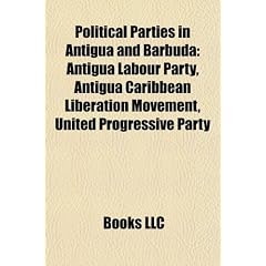 Political Parties in Antigua and Barbuda: Antigua Labour Party, Antigua Caribbean Liberation Movement, United Progressive Party