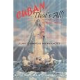 Cuban, That's All! - An Exile In Three Acts - Candid Voices of a Spanglish Existence