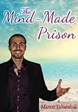 The Mind-Made Prison: Overcoming Limiting Beliefs and Reaching
