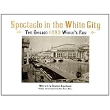Spectacle in the White City: The Chicago 1893 World's Fair