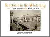 Spectacle in the White City: The Chicago 1893 Worlds Fair (Calla Editions)