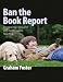 Ban the Book Report: Promoting Frequent and Enthusiastic Reading Ban the Book Report: Promoting Frequent and Enthusiastic Reading