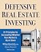 Defensive Real Estate Investing: 10 Principles for Succeeding Whether Your Market is Up or Down