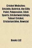 Cricket Websites: Cricinfo, Battrick, the Silly Point, Pakpassion, Stick Sports, Cricketwatchdogs, Yahoo! Cricket, Cricketarchive, Howst