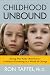 Childhood Unbound: Saving Our Kids' Best Selves--Confident Parenting in a World of Change