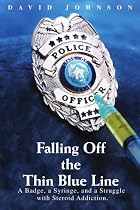 Falling Off the Thin Blue Line: A Badge, a Syringe, and a Struggle with Steroid Addiction.