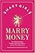 Smart Girls Marry Money: How Women Have Been Duped Into the Romantic Dream--And How They're Paying For It