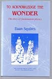 To Acknowledge the Wonder: The Story of Particle Physics