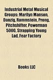 Industrial Metal Musical Groups: Marilyn Manson, Danzig, Rammstein, Prong, Pitchshifter, Powerman 5000, Strapping Young Lad, Fear Factory