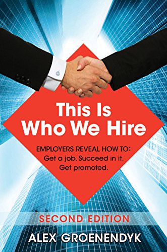 This Is Who We Hire: Employers reveal how to: Get a job. Succeed in it. Get promoted.