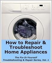 Click to Download Free Kindle Book -> How to Repair & Troubleshoot Home Appliances (The Fix-It-Yourself Troubleshooting & Repair Series)