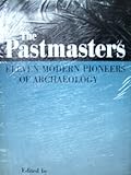 The Pastmasters : eleven modern pioneers of archaeology