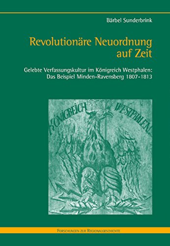 Revolutionäre Neuordnung auf Zeit: Gelebte Verfassungskultur im Königreich Westphalen: Das Beispiel Minden-Ravensberg 1807-1813 (Forschungen zur Regionalgeschichte 75) (German Edition)