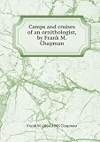 Camps and cruises of an ornithologist