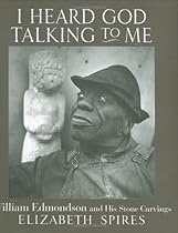 I Heard God Talking to Me: William Edmondson and His Stone Carvings
