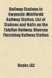 Railway Stations in Gwynedd: Minffordd Railway Station, List of Stations and Halts on the Talyllyn Railway, Blaenau Ffestiniog Railway Station-