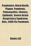 Pandemics: Black Death, Pandemic, Cholera, Epidemic, Severe acute respiratory syndrome, AIDS, 2009 flu pandemic, Influenza pandemic