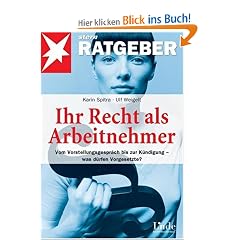 Ihr Recht als Arbeitnehmer: Vom Vorstellungsgespr�ch bis zur K�ndigung - was darf der Chef?