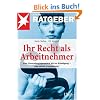 Ihr Recht als Arbeitnehmer: Vom Vorstellungsgespr�ch bis zur K�ndigung - was darf der Chef?