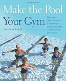 Make the Pool Your Gym: No-Impact Water Workouts for Getting Fit, Building Strength and Rehabbing from Injury