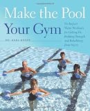 Make the Pool Your Gym: No-Impact Water Workouts for Getting Fit, Building Strength and Rehabbing from Injury