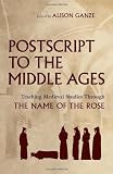 PostScript to the Middle Ages: Teaching Medieval Studies Through Umberto Eco's the Name of the Rose