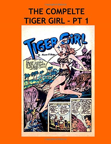 The Complete Tiger Girl - Pt 1: All Her Adventures From Fight Comics And Jungle Comics in 5 Volumes -- All Stories - No Ads