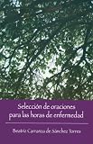 Seleccion de Oraciones Para las Horas de Enfermedad / Seleccion de Oraciones Para Las Horas de Enfermedad,
Beatriz Carranza Sanchez Torres