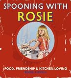 Spooning with Rosie : food, friendship & kitchen loving