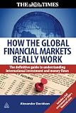 How the global financial markets really work : the definitive guide to understanding international investment and money flows