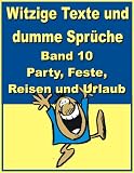 Witzige Texte und dumme Sprüche: Band 10 - Party, Feste, Reisen und Urlaub (German Edition)