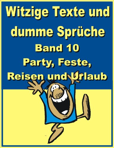 Witzige Texte und dumme Sprüche: Band 10 - Party, Feste, Reisen und Urlaub
