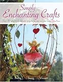 A Simply Enchanting Crafts: Over 30 Delightfully Delicate Projects For You and Your Home