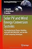 Solar PV and Wind Energy Conversion Systems: An Introduction to Theory, Modeling with MATLAB/SIMULINK, and the Role of Soft Computing Techniques (Green Energy and Technology)