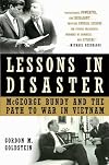 Lessons in Disaster: McGeorge Bundy and the Path to War in Vietnam