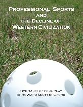 Professional Sports and the Decline of Western Civilization-From Free Kindle Books Library Click to Download Free Kindle Book -> Professional Sports and the Decline of Western Civilization