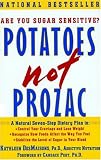 Potatoes Not Prozac, A Natural Seven-Step Dietary Plan to Stabilize the Level of Sugar in Your Blood, Control Your Cravings and Lose Weight, and Recognize How Foods Affect the Way You Feel Kathleen DesMaisons