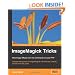 ImageMagick Tricks: Unleash the power of ImageMagick with this fast, friendly tutorial and tips guide