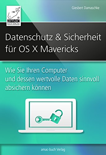 Datenschutz und Sicherheit - für OS X Mavericks: Wie Sie Ihren Computer und dessen wertvolle Daten sinnvoll absichern können (German Edition)