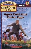 Ogres Dont Hunt Easter Eggs (The Adventures of the Bailey School Kids, Holiday Special)