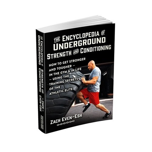 The Encyclopedia of Underground Strength and Conditioning How to Get Stronger and Tougher--In the Gym and in Life--Using the Training Secrets of the Athletic Elite